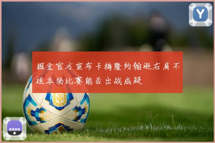 掘金官方宣布卡梅隆约翰逊右肩不适本场比赛能否出战成疑