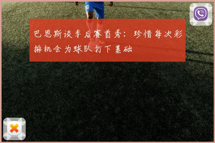 巴恩斯谈季后赛首秀：珍惜每次彩排机会为球队打下基础