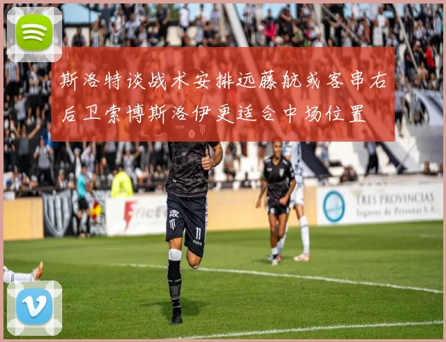 斯洛特谈战术安排远藤航或客串右后卫索博斯洛伊更适合中场位置